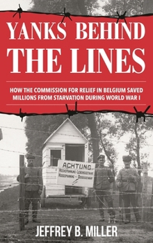 Paperback Yanks behind the Lines: How the Commission for Relief in Belgium Saved Millions from Starvation during World War I Book