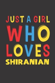 Just A Girl Who Loves Shiranian: A Nice Gift Idea For Shiranian Lovers Girl or Women Lined Journal Notebook