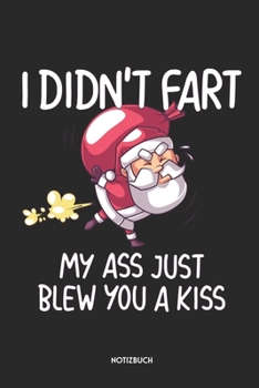 I Didn't Fart, My Ass Just Blew You A Kiss: Lustiges Weihnachtsmann Notizbuch | Dotted Notebook / Punkteraster | 120 gepunktete Seiten | ca. A5 Format ... für Männer & Frauen (German Edition)