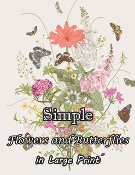 Paperback Simple Flowers and Butterflies in Large Print: Large Print flowers and Butterflies, Easy and beautiful adults coloring book, Book