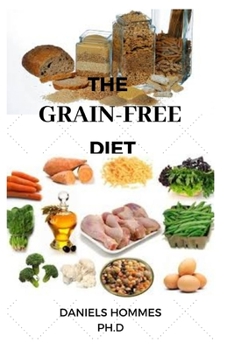 THE GRAIN-FREE DIET: Complete Grain Free Diet & Recipes for a Healthy Diet/Living and Grain-Free Eating