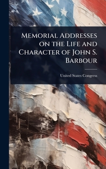 Hardcover Memorial Addresses on the Life and Character of John S. Barbour Book