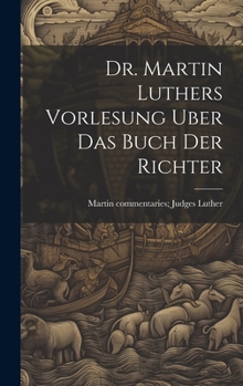 Hardcover Dr. Martin Luthers Vorlesung Uber Das Buch Der Richter [German] Book