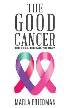 Paperback The Good Cancer: The Good, The Bad, The Ugly Book