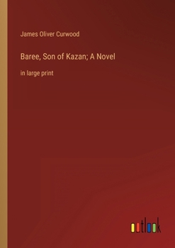 Baree, Son of Kazan; A Novel: in large print