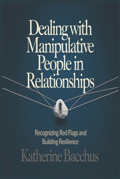 Paperback Dealing with Manipulative People in Relationships: Recognizing Red Flags and Building Resilience Book