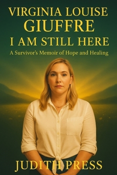 Virginia Louise Giuffre I Am Still Here: A Survivor’s Memoir of Hope and Healing