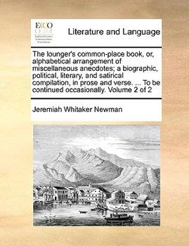 Paperback The Lounger's Common-Place Book, Or, Alphabetical Arrangement of Miscellaneous Anecdotes; A Biographic, Political, Literary, and Satirical Compilation Book