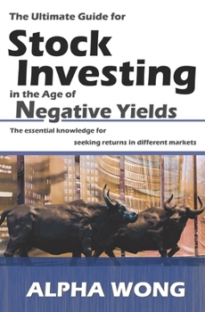 Paperback The Ultimate Guide for Stock Investing in the Age of Negative Yields: The essential knowledge for seeking returns in different markets Book