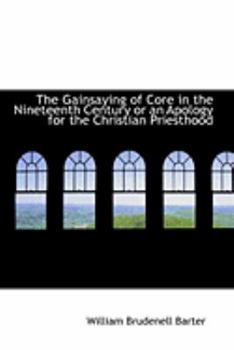 Paperback The Gainsaying of Core in the Nineteenth Century or an Apology for the Christian Priesthood Book
