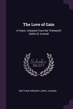 Paperback The Love of Gain: A Poem. Imitated From the Thirteenth Satire of Juvenal Book