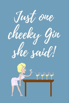 Paperback Just One Cheeky Gin She Said: Funny Office Journal / notebook / Diary to write in - Funny rude, cheeky, naughty gift for Partner & more useful alter Book