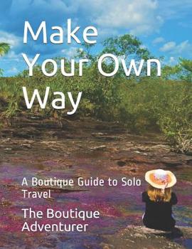 Paperback Make Your Own Way: A Boutique Guide to Solo Travel Book