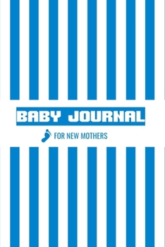 Baby Journal For New Mothers: Newborn Logbook For New Mothers -Memory Journal & Organizer to Record & Track Your New Baby Boy Schedule