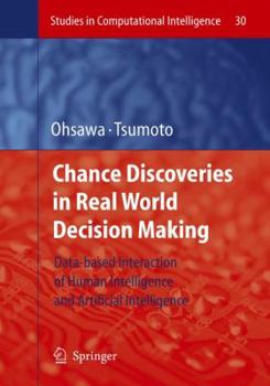 Hardcover Chance Discoveries in Real World Decision Making: Data-Based Interaction of Human Intelligence and Artificial Intelligence Book