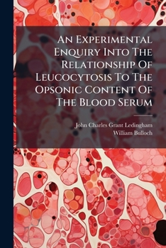 An Experimental Enquiry Into The Relationship Of Leucocytosis To The Opsonic Content Of The Blood Serum...
