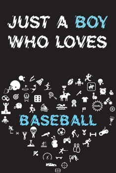 Just A Boy Who Loves BASEBALL Notebook: Simple Notebook, Awesome Gift For Boys, Decorative Journal for BASEBALL Lover: Notebook /Journal Gift, Decorative Pages,100 pages, 6x9, Soft cover, Mate Finish