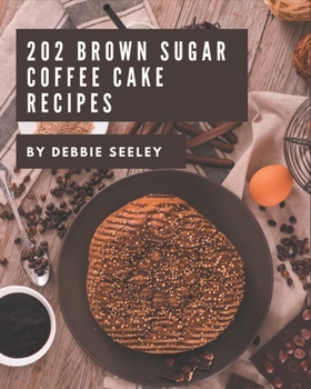 Paperback 202 Brown Sugar Coffee Cake Recipes: A Timeless Brown Sugar Coffee Cake Cookbook Book