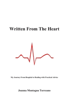 Paperback Written From The Heart: My Journey From Hospital to Healing with Practical Advice Book