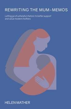 Rewriting the Mum-Memos: Letting go of unhelfpul rhetoric to better support and value modern mothers
