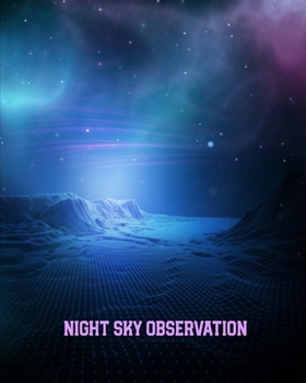 Night Sky Observation: Astronomy Journal: Stars, Space & Galaxy Observations/ Telescope Notebook