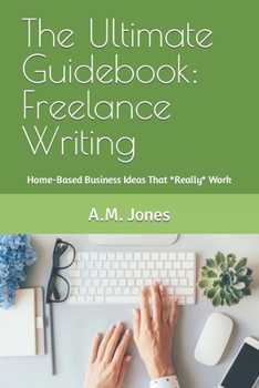 Paperback The Ultimate Guidebook: Freelance Writing: Home-Based Business Ideas That *Really* Work Book