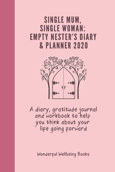 Single Mum, Single Woman: Empty Nester’s Diary & Planner 2020: A Diary, Gratitude Journal And Workbook To Help You Think About Your Life Going Forward