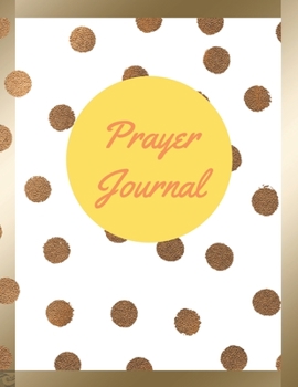 Prayer Journal: 3 Month Prayer Guide To Prayer, Praise and Thanks Scripture, Praise, Prayer connecting with God, Gratitude and Connection with God, Large Size 8.5x11 White Gold Cover