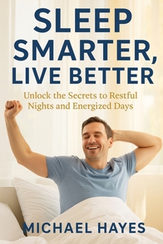 Paperback Sleep Smarter, Live Better: Unlock the Secrets to Restful Nights and Energized Days Book