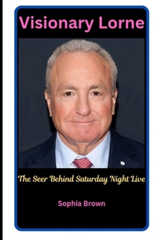Paperback Visionary Lorne: The Seer Behind Saturday Night Live Book
