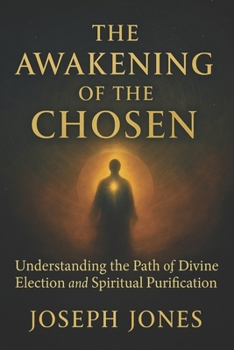 THE AWAKENING OF THE CHOSEN: Understanding the Path of Divine Election and Spiritual Purification