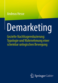 Demarketing: Gezielte Nachfragereduzierung: Typologie und Wahrnehmung einer scheinbar unlogischen Bewegung