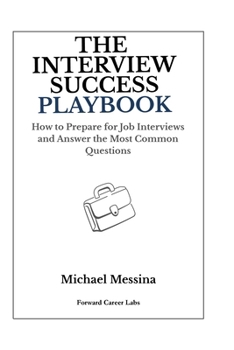 The Interview Success Playbook: How to Prepare for Job Interviews and Answer the Most Common Questions