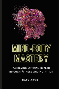 Paperback Mind-Body Mastery: Achieving Optimal Health through Fitness and Nutrition Book