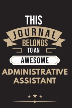 Paperback THIS JOURNAL BELONGS TO AN AWESOME Administrative Assistant Notebook / Journal 6x9 Ruled Lined 120 Pages: for Administrative Assistant 6x9 notebook / Book