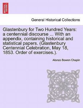 Paperback Glastenbury for Two Hundred Years: A Centennial Discourse ... with an Appendix, Containing Historical and Statistical Papers. (Glastenbury Centennial Book