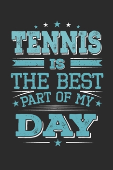 Tennis Is The Best Part Of My Day: Funny Cool Tennis Journal | Notebook | Workbook | Diary | Planner- 6x9 - 120 Blank Pages  - Cute Gift For Tennis ... Fans, Enthusiasts, Tennis Lovers, Clubs