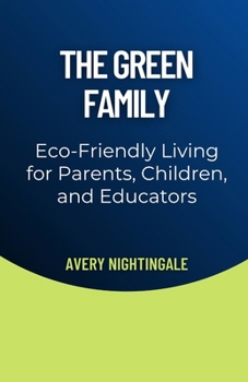 The Green Family: Eco-Friendly Living for Parents, Children, and Educators
