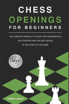 Paperback Chess Openings for Beginners: The Complete Manual To Learn The Fundamentals, The Strategy And The Best Moves At The Start Of The Game [2021] Book