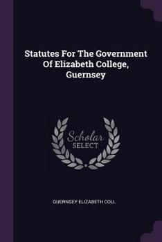 Paperback Statutes For The Government Of Elizabeth College, Guernsey Book