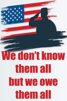 We Don't Know Them All But We Owe Them All: Red White & Blue American Flag and Solider American Proud Journal Diary