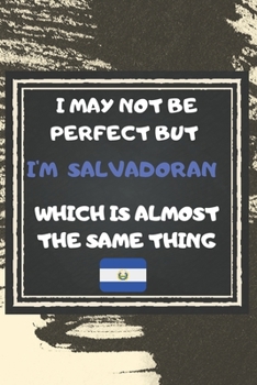Paperback I May Not Be Perfect But I'm Salvadoran Which Is Almost The Same Thing Notebook Gift For El Salvador Lover: Lined Notebook / Journal Gift, 120 Pages, Book