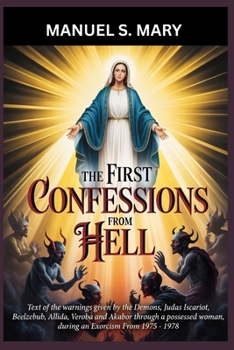 The First confessions from Hell: Text of the warnings given by the demons, Judas Iscariot, Beelzebub, Allida, Veroba and Akabor through a possessed woman during an Exorcism from 1975-1978