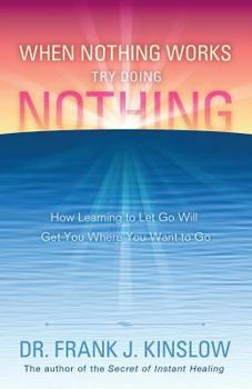 Paperback When Nothing Works Try Doing Nothing: How Learning to Let Go Will Get You Where You Want to Go Book