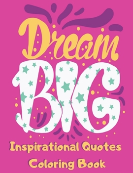 Paperback Dream Big Inspirational Quotes Coloring Book: Motivational Themed Adult Coloring Book with Inspiring Sayings for Relaxation and Stress Relief for Wome Book