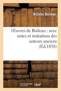 Paperback Oeuvres de Boileau: Avec Notes Et Imitations Des Auteurs Anciens (Éd.1858) [French] Book