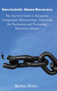 Hardcover Narcissistic Abuse Recovery: The Survival Guide to Recognize Codependent Relationships, Disarming the Narcissists and Preventing Emotional Abuses Book