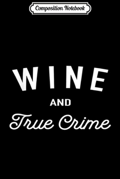 Composition Notebook: Wine And True Crime  Journal/Notebook Blank Lined Ruled 6x9 100 Pages