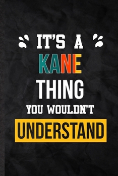 It's a Kane Thing You Wouldn't Understand: Practical Personalized Kane Lined Notebook/ Blank Journal For Favorite First Name, Inspirational Saying Unique Special Birthday Gift Idea Personal Funniest