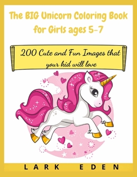 The BIG Unicorn Coloring Book for Girls ages 5-7: 200 Cute and Fun Images that your kid will love